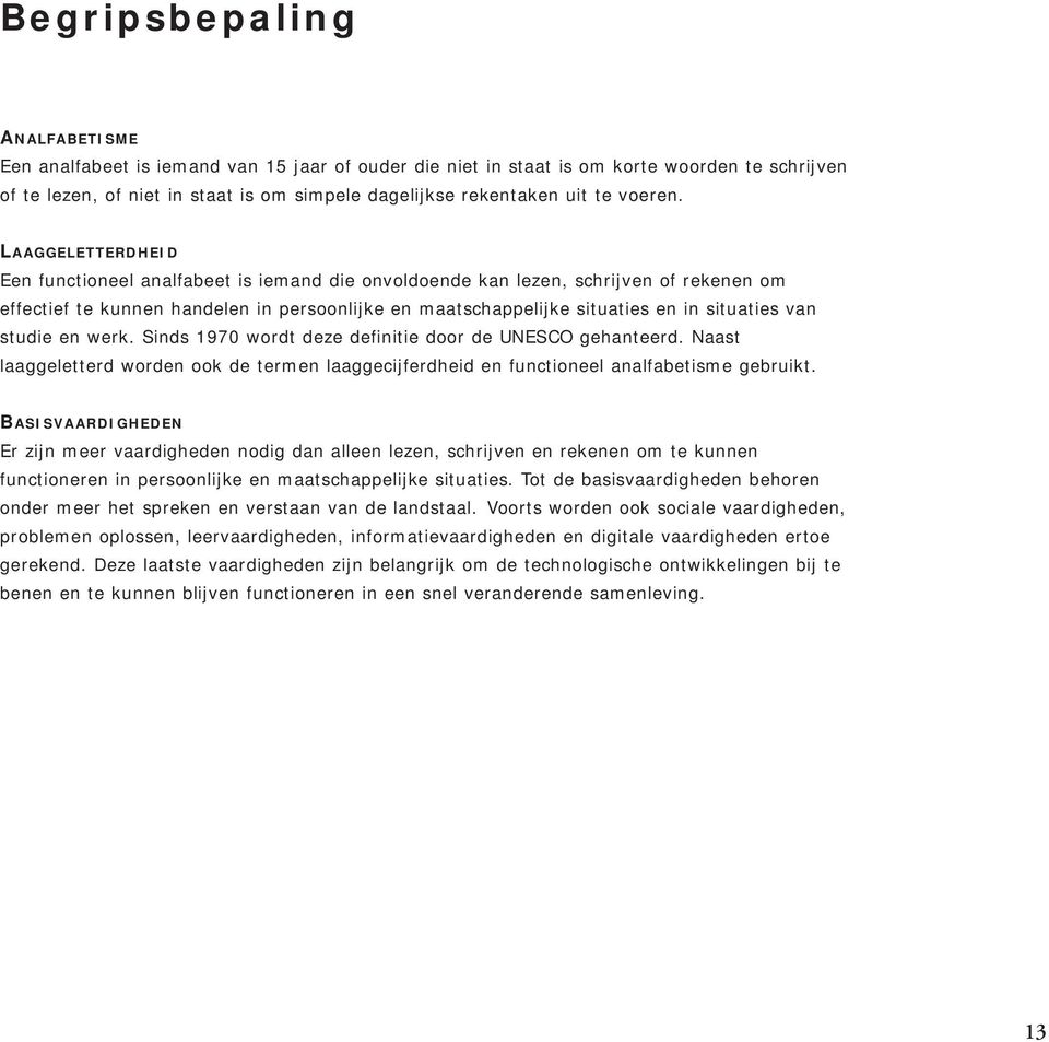 LAAGGELETTERDHEID Een functioneel analfabeet is iemand die onvoldoende kan lezen, schrijven of rekenen om effectief te kunnen handelen in persoonlijke en maatschappelijke situaties en in situaties