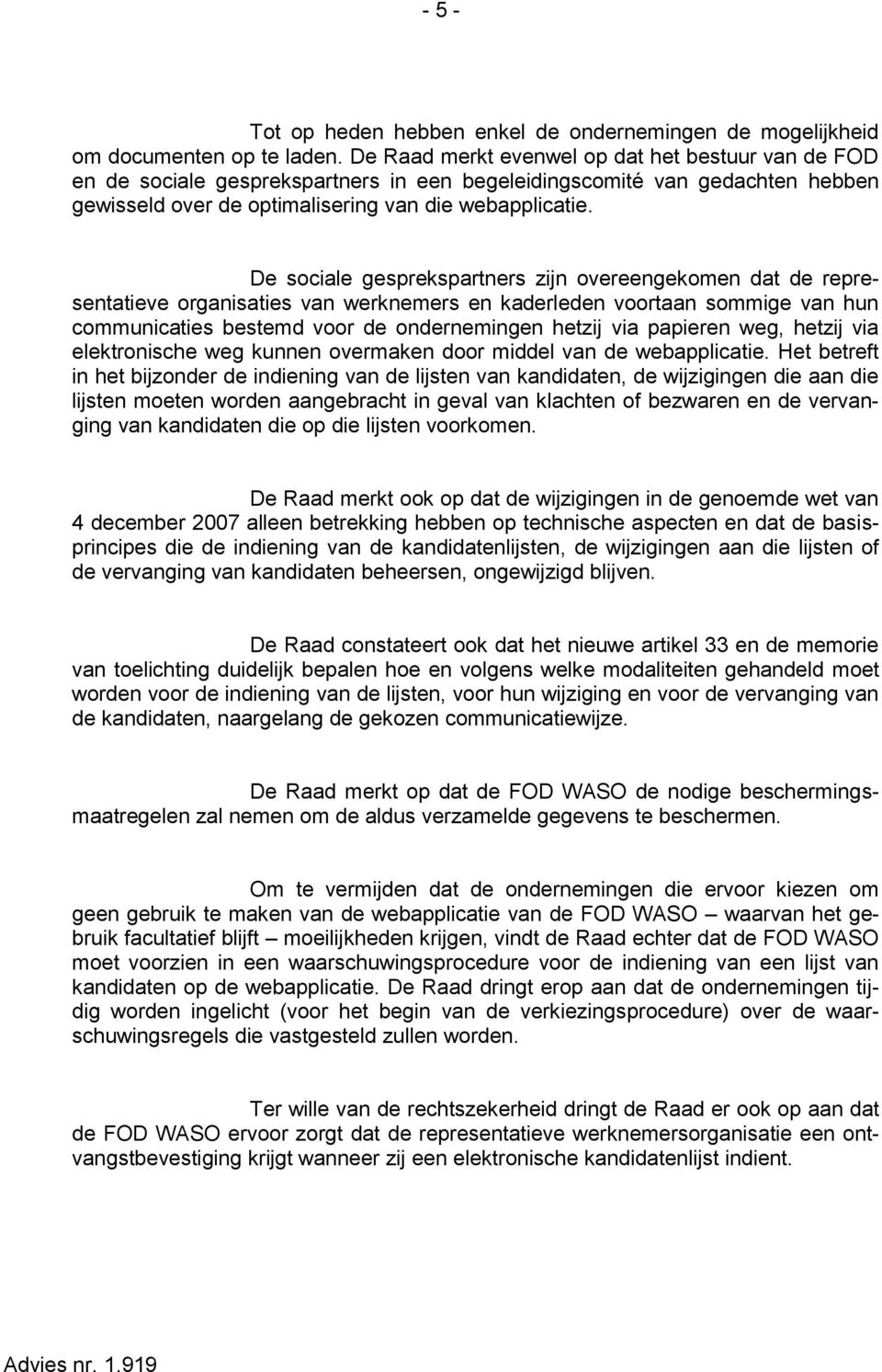 De sociale gesprekspartners zijn overeengekomen dat de representatieve organisaties van werknemers en kaderleden voortaan sommige van hun communicaties bestemd voor de ondernemingen hetzij via