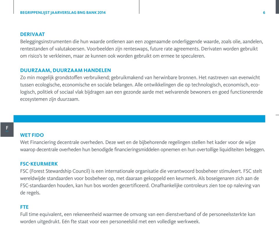 DUURZAAM, DUURZAAM HANDELEN Zo min mogelijk grondstoffen verbruikend; gebruikmakend van herwinbare bronnen. Het nastreven van evenwicht tussen ecologische, economische en sociale belangen.