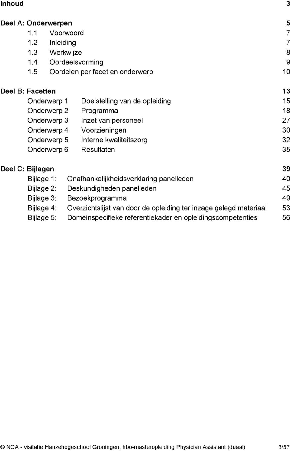 30 Onderwerp 5 Interne kwaliteitszorg 32 Onderwerp 6 Resultaten 35 Deel C: Bijlagen 39 Bijlage 1: Onafhankelijkheidsverklaring panelleden 40 Bijlage 2: Deskundigheden panelleden 45 Bijlage