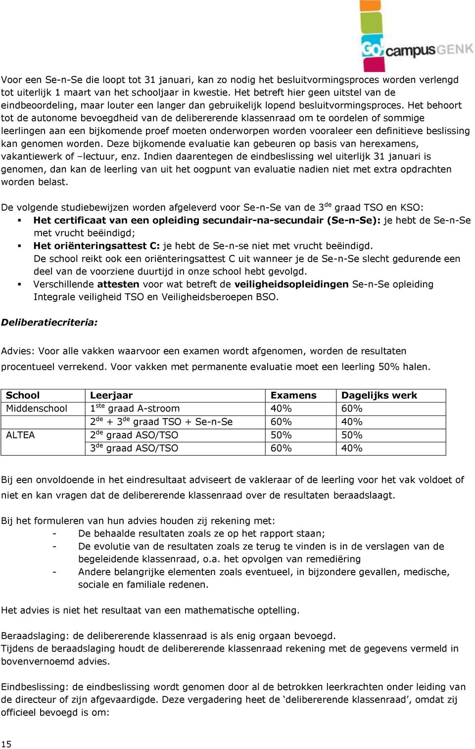 Het behoort tot de autonome bevoegdheid van de delibererende klassenraad om te oordelen of sommige leerlingen aan een bijkomende proef moeten onderworpen worden vooraleer een definitieve beslissing