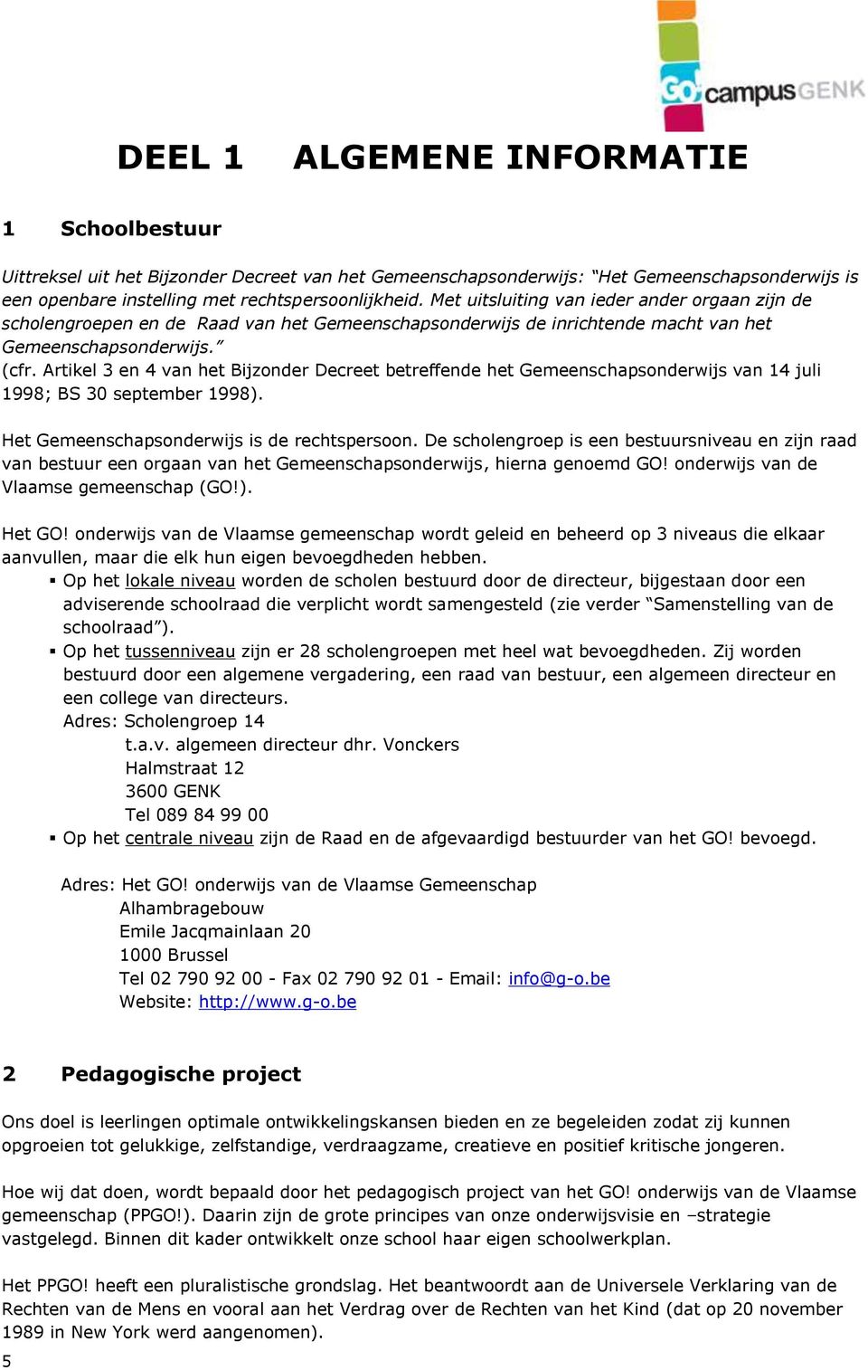 Artikel 3 en 4 van het Bijzonder Decreet betreffende het Gemeenschapsonderwijs van 14 juli 1998; BS 30 september 1998). Het Gemeenschapsonderwijs is de rechtspersoon.