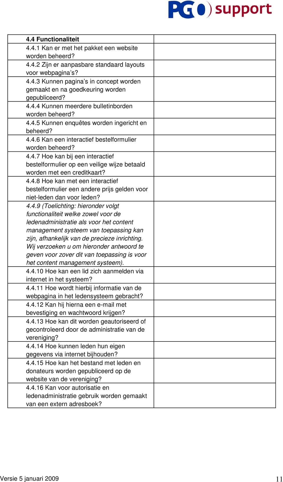 4.4.8 Hoe kan met een interactief bestelformulier een andere prijs gelden voor niet-leden dan voor leden? 4.4.9 (Toelichting: hieronder volgt functionaliteit welke zowel voor de ledenadministratie als voor het content management systeem van toepassing kan zijn, afhankelijk van de precieze inrichting.