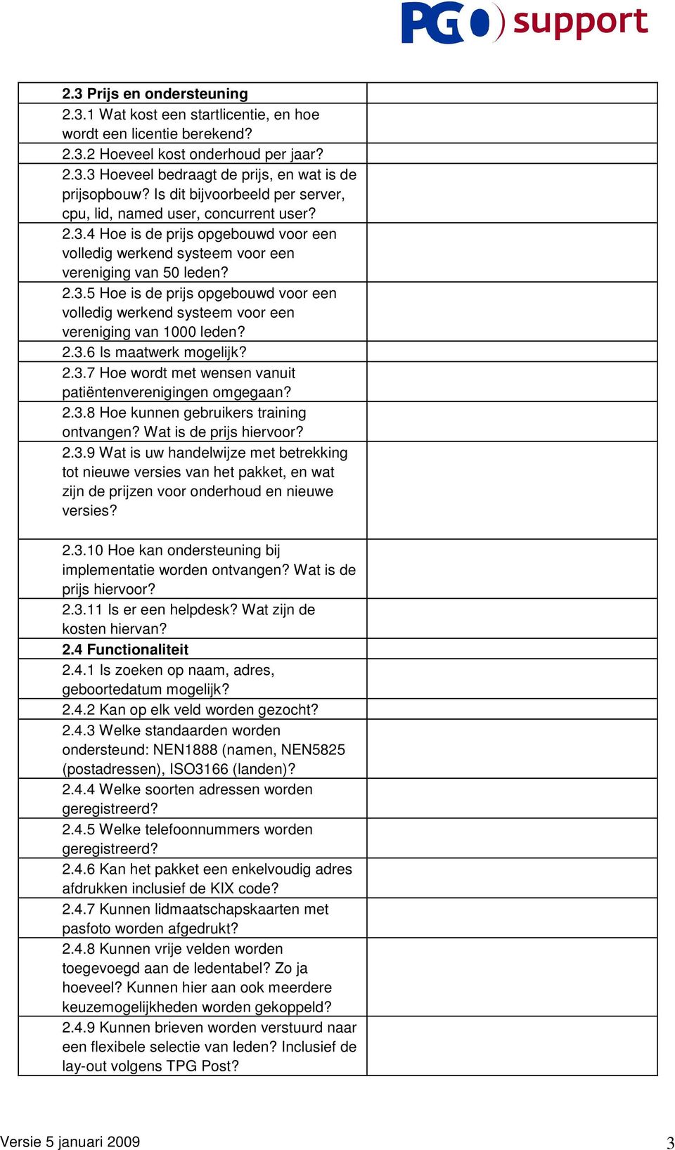 2.3.6 Is maatwerk mogelijk? 2.3.7 Hoe wordt met wensen vanuit patiëntenverenigingen omgegaan? 2.3.8 Hoe kunnen gebruikers training ontvangen? Wat is de prijs hiervoor? 2.3.9 Wat is uw handelwijze met betrekking tot nieuwe versies van het pakket, en wat zijn de prijzen voor onderhoud en nieuwe versies?