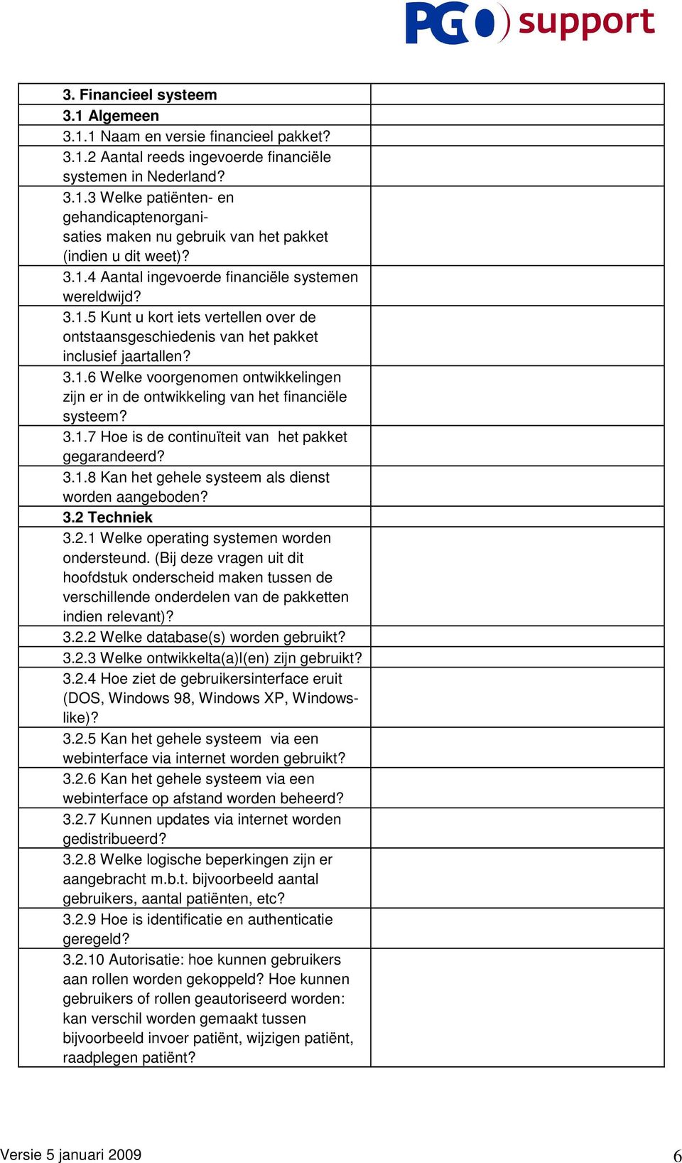 3.1.7 Hoe is de continuïteit van het pakket gegarandeerd? 3.1.8 Kan het gehele systeem als dienst worden aangeboden? 3.2 Techniek 3.2.1 Welke operating systemen worden ondersteund.