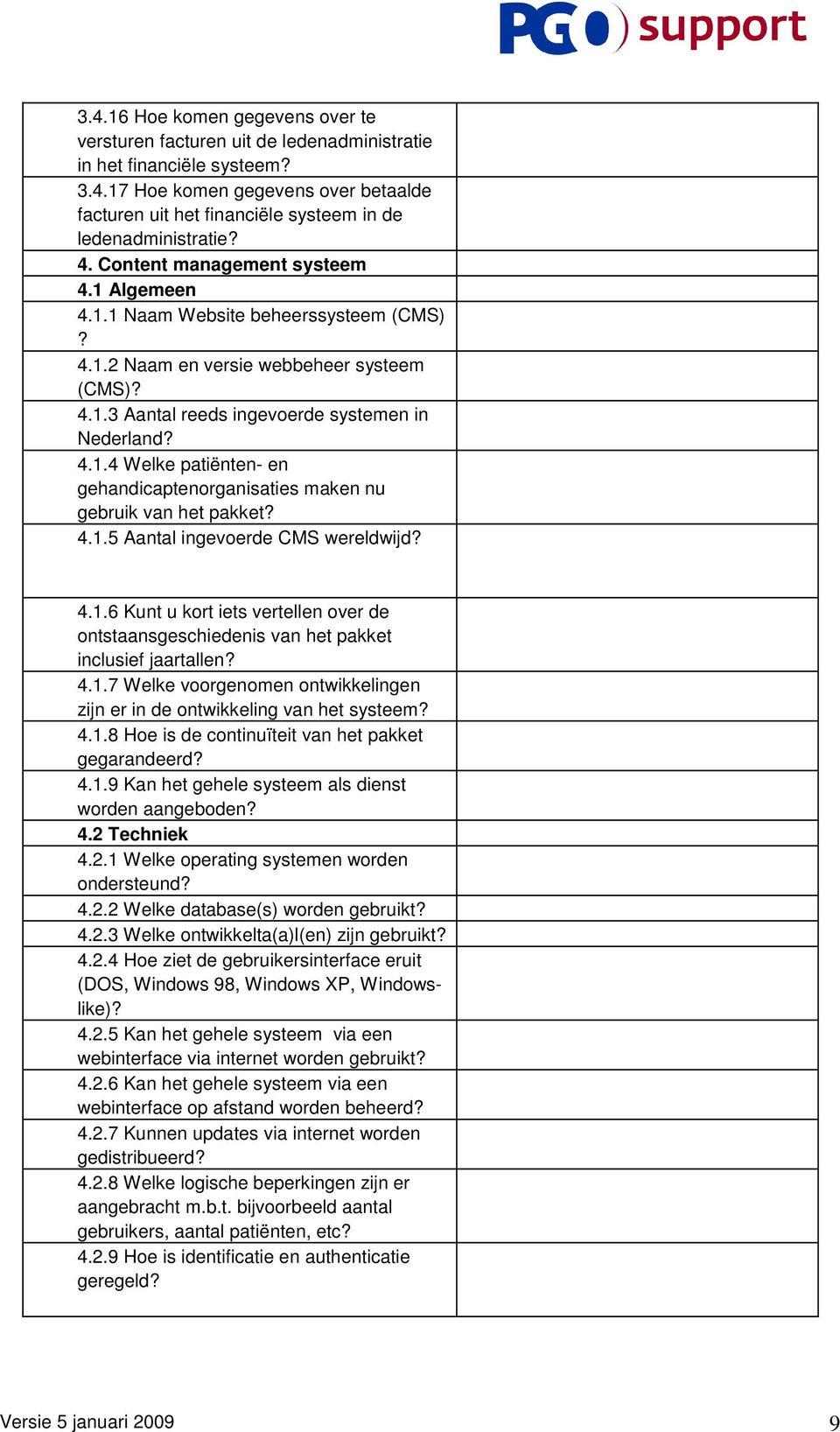 4.1.5 Aantal ingevoerde CMS wereldwijd? 4.1.6 Kunt u kort iets vertellen over de ontstaansgeschiedenis van het pakket inclusief jaartallen? 4.1.7 Welke voorgenomen ontwikkelingen zijn er in de ontwikkeling van het systeem?