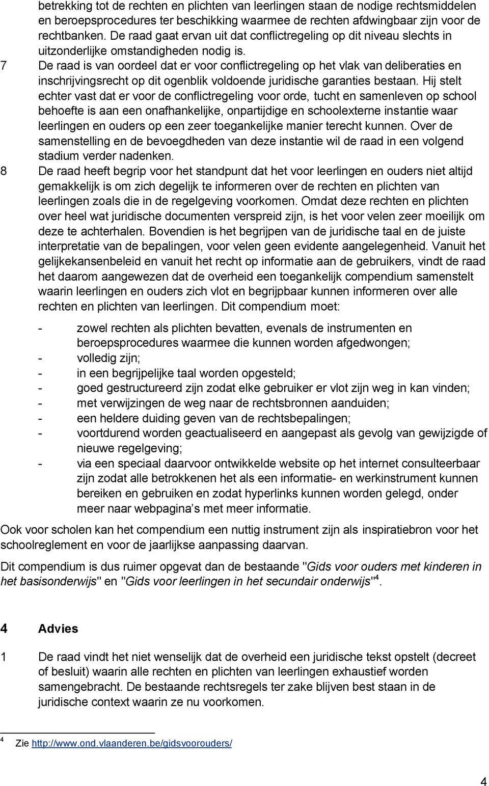 7 De raad is van oordeel dat er voor conflictregeling op het vlak van deliberaties en inschrijvingsrecht op dit ogenblik voldoende juridische garanties bestaan.