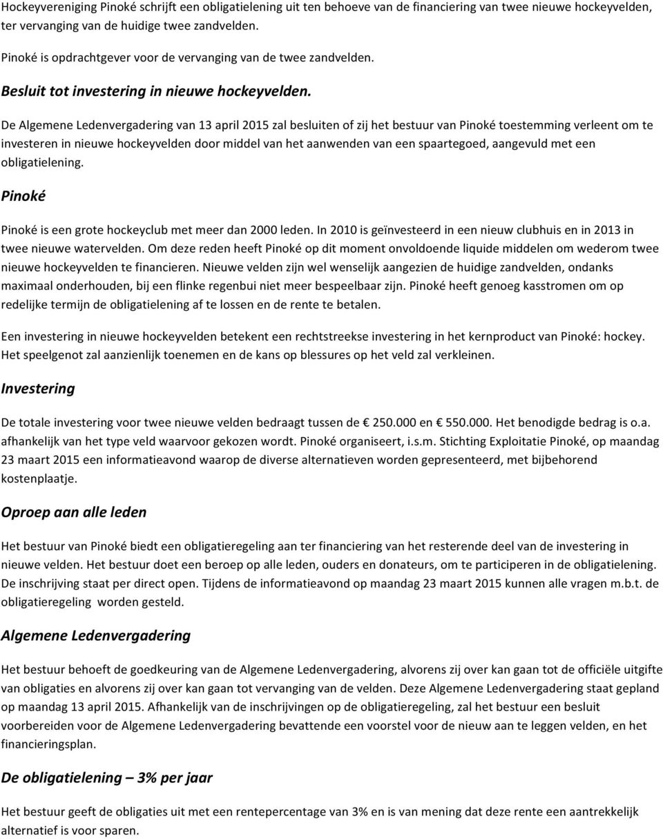 De Algemene Ledenvergadering van 13 april 2015 zal besluiten of zij het bestuur van Pinoké toestemming verleent om te investeren in nieuwe hockeyvelden door middel van het aanwenden van een