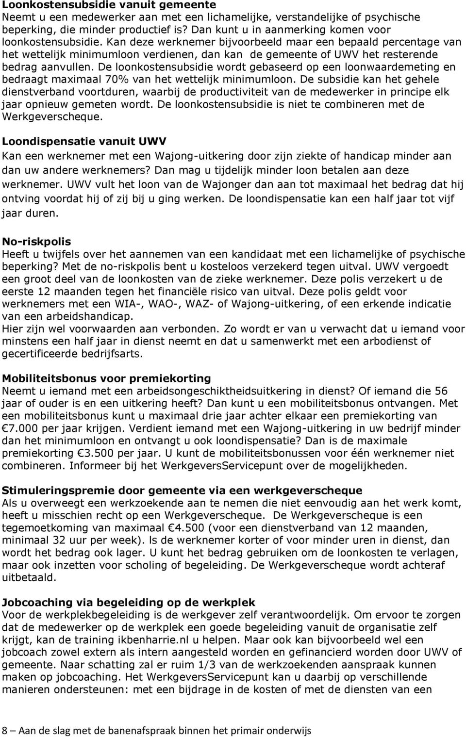 Kan deze werknemer bijvoorbeeld maar een bepaald percentage van het wettelijk minimumloon verdienen, dan kan de gemeente of UWV het resterende bedrag aanvullen.