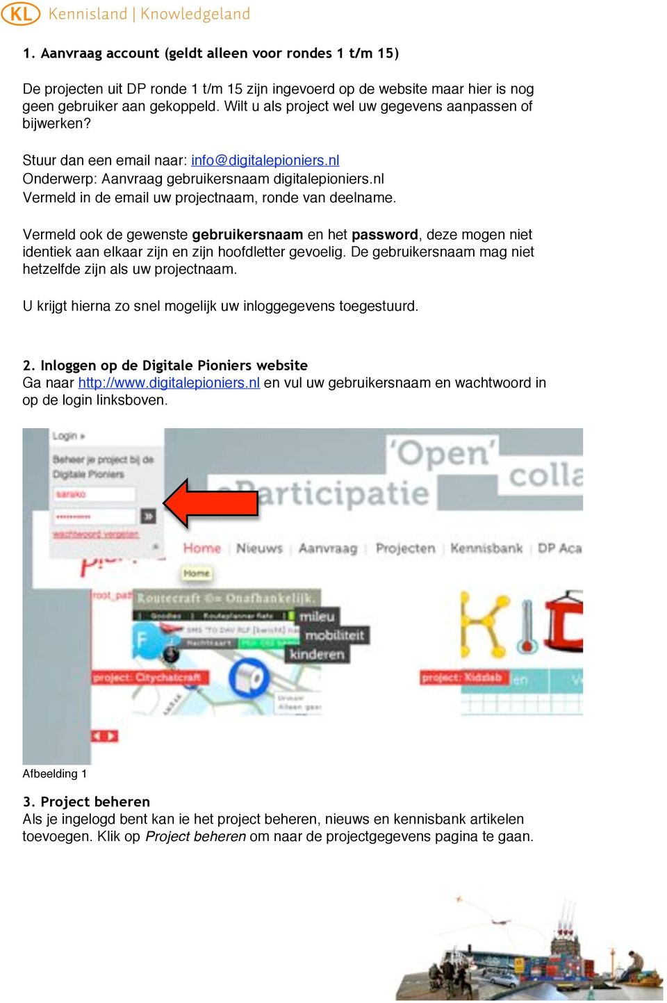 nl Vermeld in de email uw projectnaam, ronde van deelname. Vermeld ook de gewenste gebruikersnaam en het password, deze mogen niet identiek aan elkaar zijn en zijn hoofdletter gevoelig.