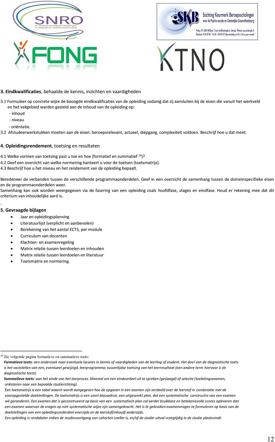 opleiding op: - inhoud - niveau - oriëntatie. 3.2 Afstudeerwerkstukken moeten aan de eisen: beroepsrelevant, actueel, diepgang, complexiteit voldoen. Beschrijf hoe u dat meet. 4.