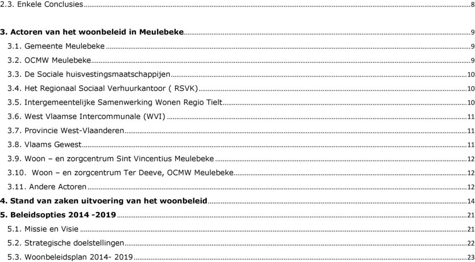 Provincie West-Vlaanderen... 11 3.8. Vlaams Gewest... 11 3.9. Woon en zorgcentrum Sint Vincentius Meulebeke... 12 3.10. Woon en zorgcentrum Ter Deeve, OCMW Meulebeke... 12 3.11. Andere Actoren.