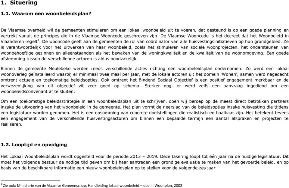 zijn. De Vlaamse Wooncode is het decreet dat het Woonbeleid in Vlaanderen regelt 1. De wooncode geeft aan de gemeenten de rol van coördinator van alle huisvestingsinitiatieven op hun grondgebied.