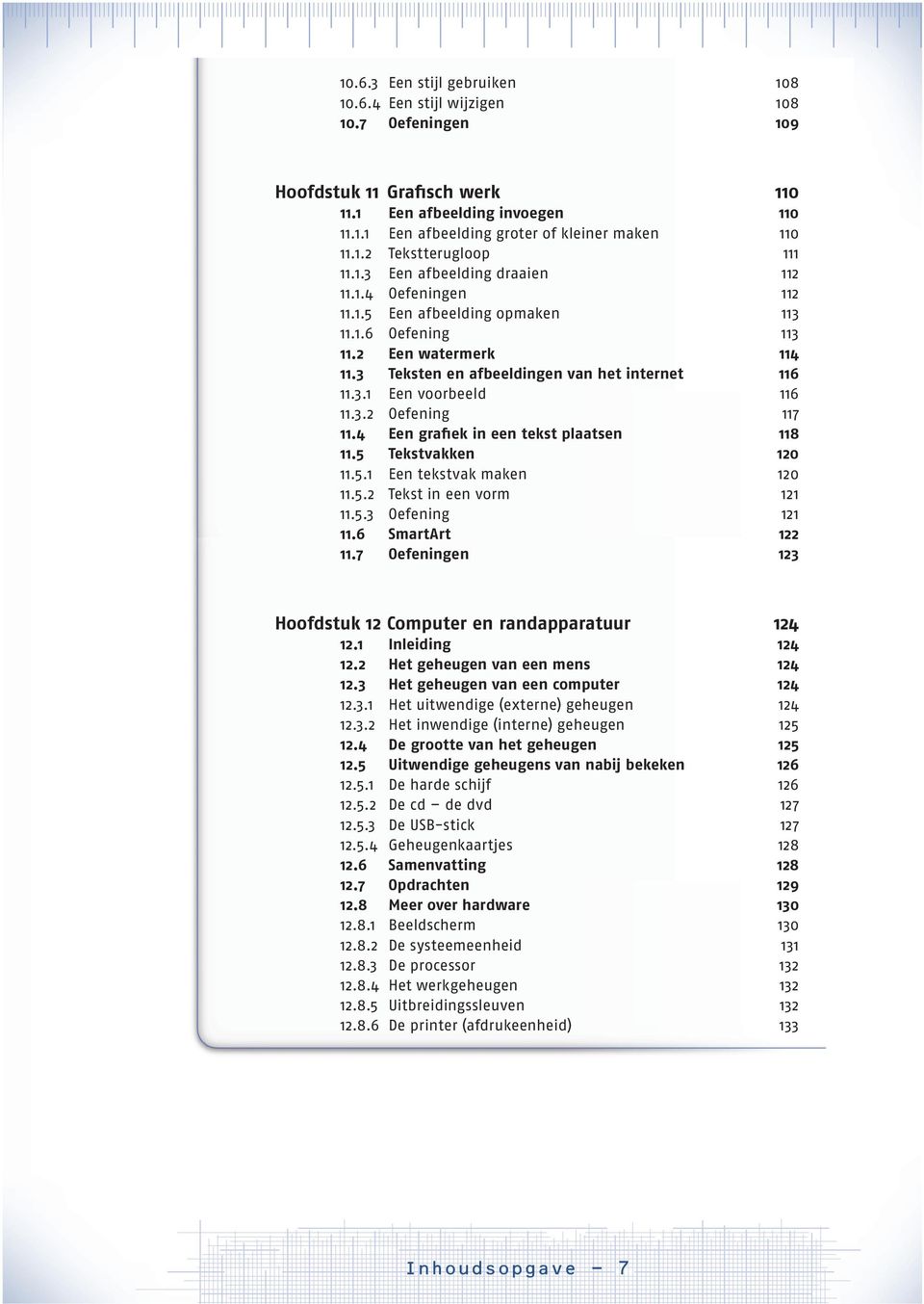 3.2 Oefening 117 11.4 Een grafiek in een tekst plaatsen 118 11.5 Tekstvakken 120 11.5.1 Een tekstvak maken 120 11.5.2 Tekst in een vorm 121 11.5.3 Oefening 121 11.6 SmartArt 122 11.