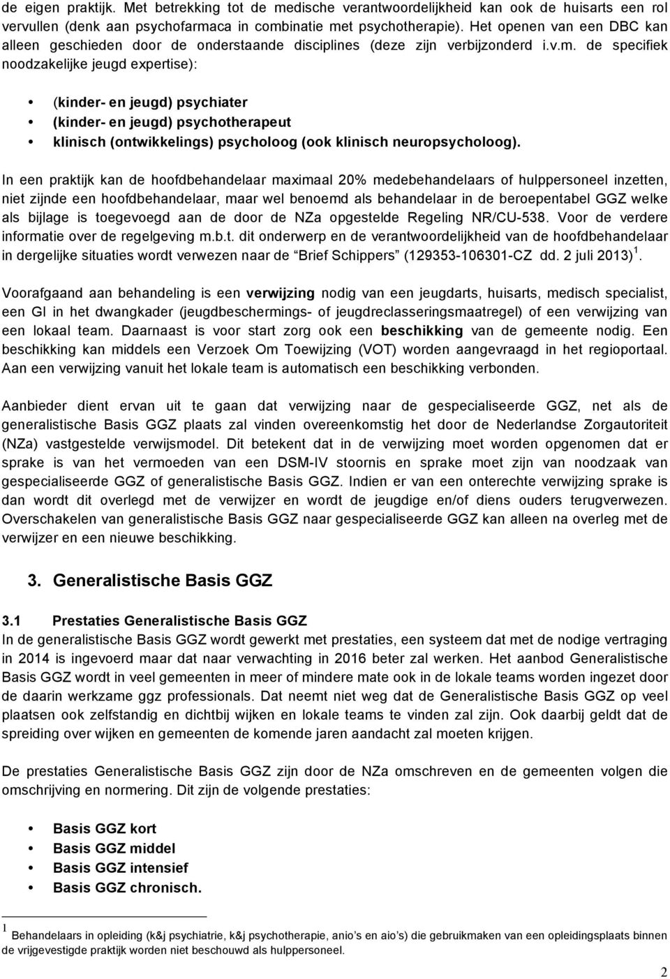 de specifiek ndzakelijke jeugd expertise): (kinder- en jeugd) psychiater (kinder- en jeugd) psychtherapeut klinisch (ntwikkelings) psychlg (k klinisch neurpsychlg).