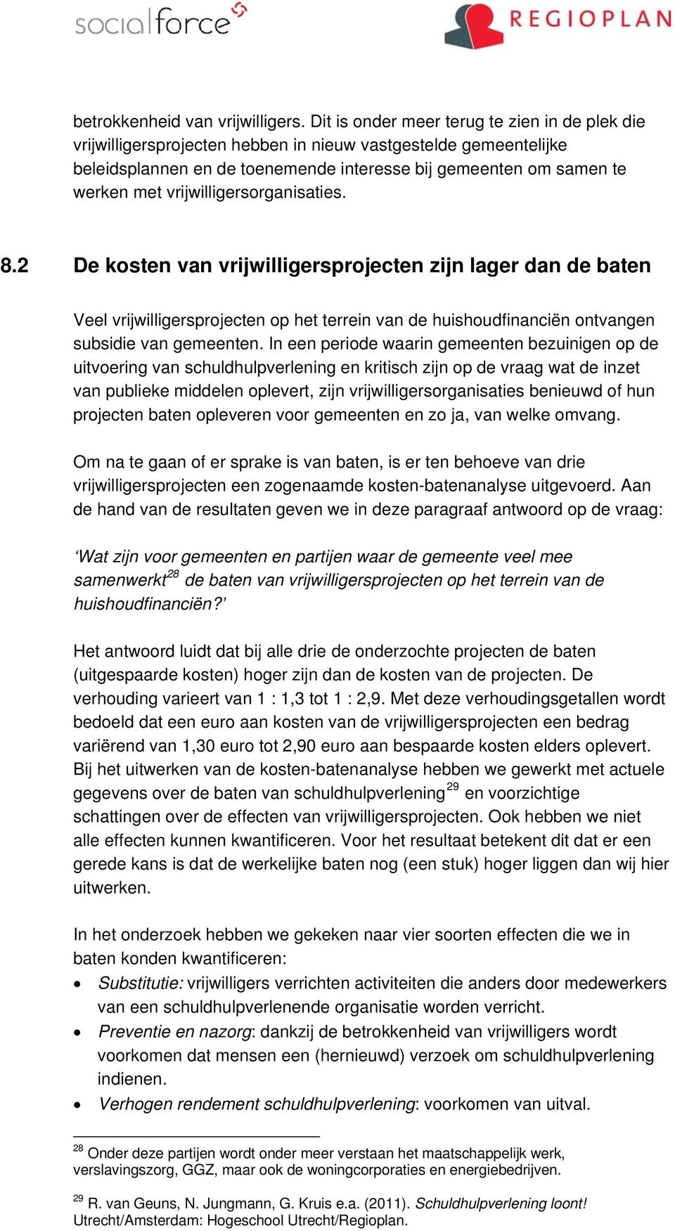 vrijwilligersorganisaties. 8.2 De kosten van vrijwilligersprojecten zijn lager dan de baten Veel vrijwilligersprojecten op het terrein van de huishoudfinanciën ontvangen subsidie van gemeenten.