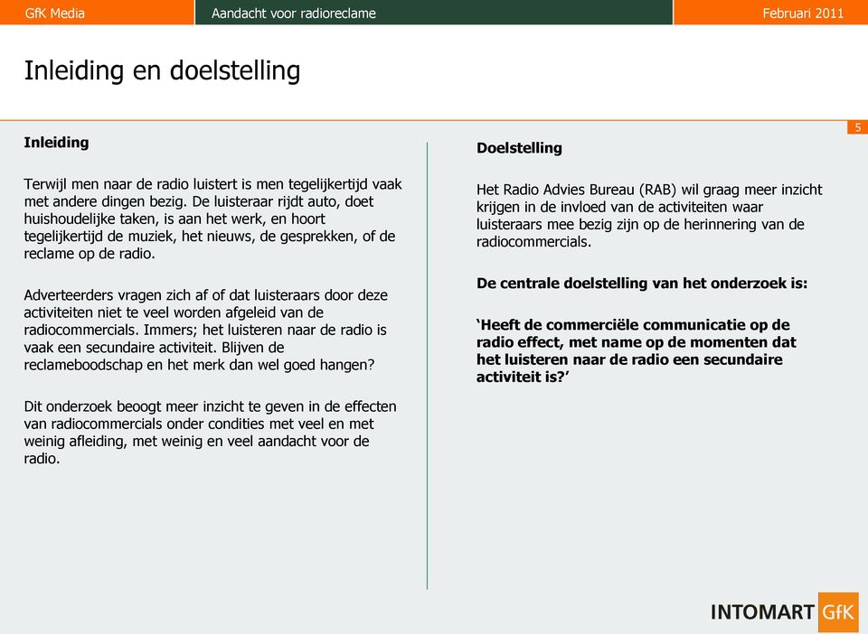 Adverteerders vragen zich af of dat luisteraars door deze activiteiten niet te veel worden afgeleid van de radio. Immers; het luisteren naar de radio is vaak een secundaire activiteit.