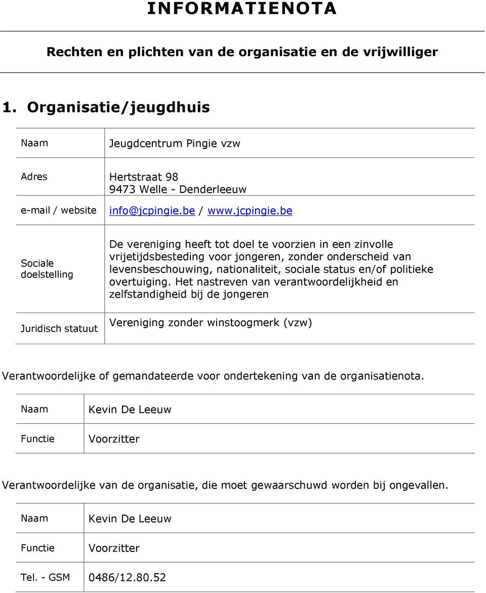 be Sociale doelstelling De vereniging heeft tot doel te voorzien in een zinvolle vrijetijdsbesteding voor jongeren, zonder onderscheid van levensbeschouwing, nationaliteit, sociale status en/of