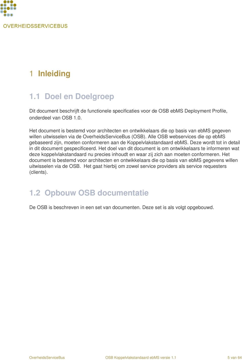 Alle OSB webservices die op ebms gebaseerd zijn, moeten conformeren aan de Koppelvlakstandaard ebms. Deze wordt tot in detail in dit document gespecificeerd.