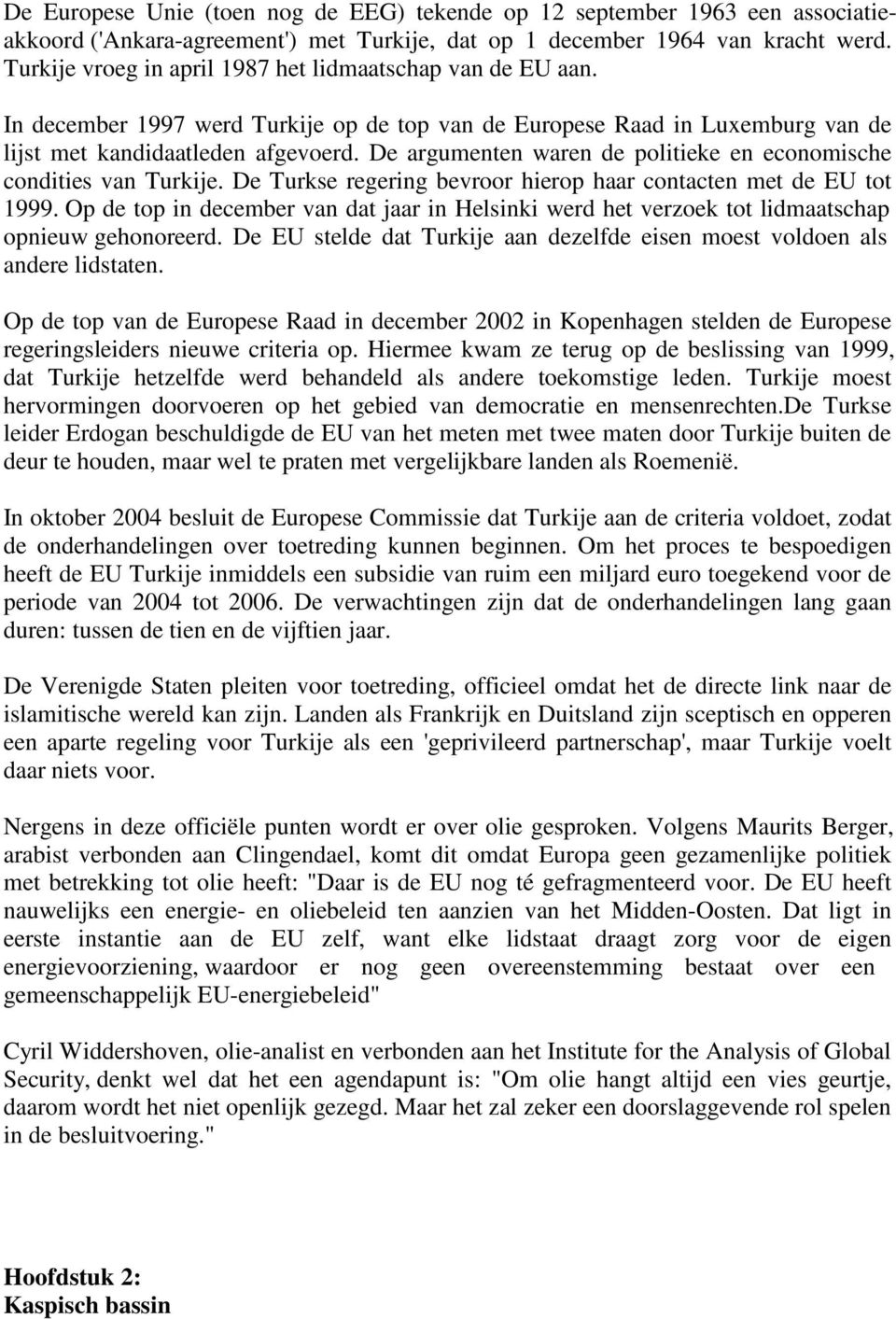De argumenten waren de politieke en economische condities van Turkije. De Turkse regering bevroor hierop haar contacten met de EU tot 1999.