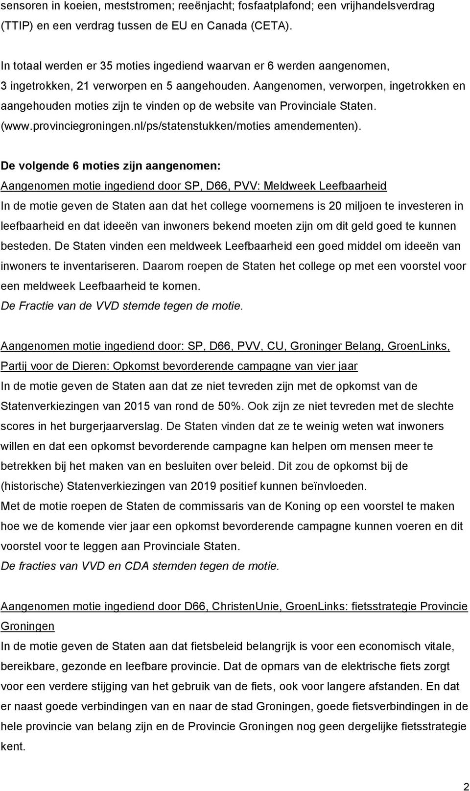 Aangenomen, verworpen, ingetrokken en aangehouden moties zijn te vinden op de website van Provinciale Staten. (www.provinciegroningen.nl/ps/statenstukken/moties amendementen).