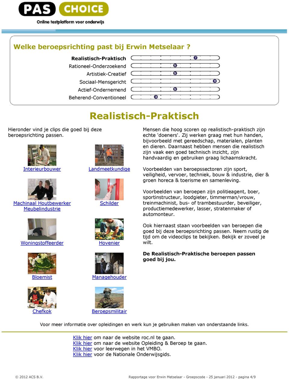 Interieurbouwer Machinaal Houtbewerker Meubelindustrie Woningstoffeerder Landmeetkundige Schilder Hovenier Voorbeelden van beroepssectoren zijn sport, veiligheid, vervoer, techniek, bouw & industrie,