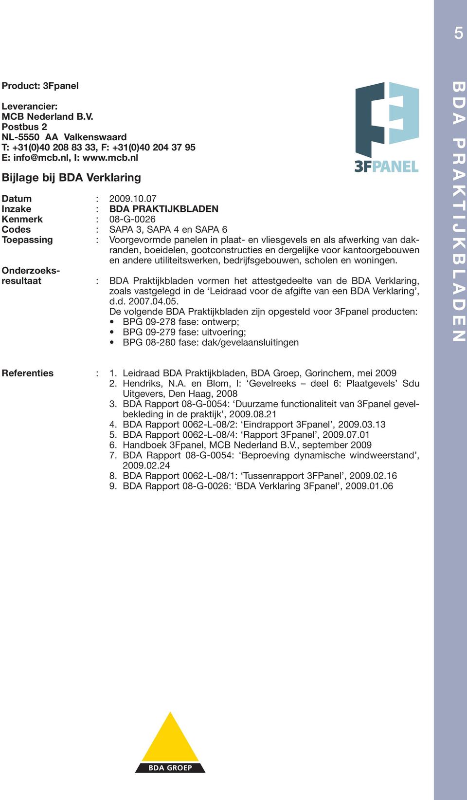 : BDA Praktijkbladen vormen het attestgedeelte van de BDA Verklaring, zoals vastgelegd in de Leidraad voor de afgifte van een BDA Verklaring, d.d. 2007.04.05.