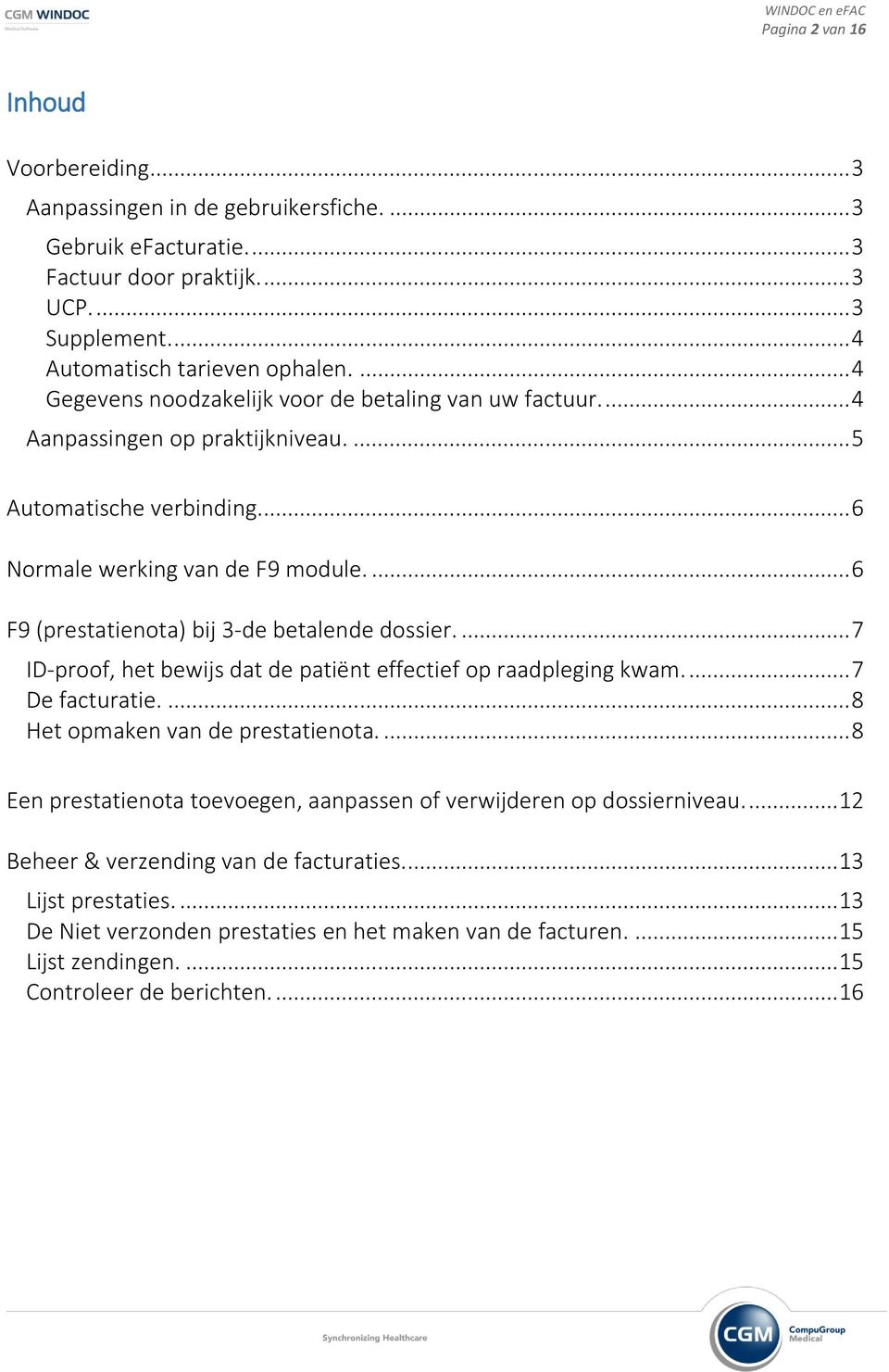 ... 6 F9 (prestatienota) bij 3-de betalende dossier.... 7 ID-proof, het bewijs dat de patiënt effectief op raadpleging kwam.... 7 De facturatie.... 8 Het opmaken van de prestatienota.