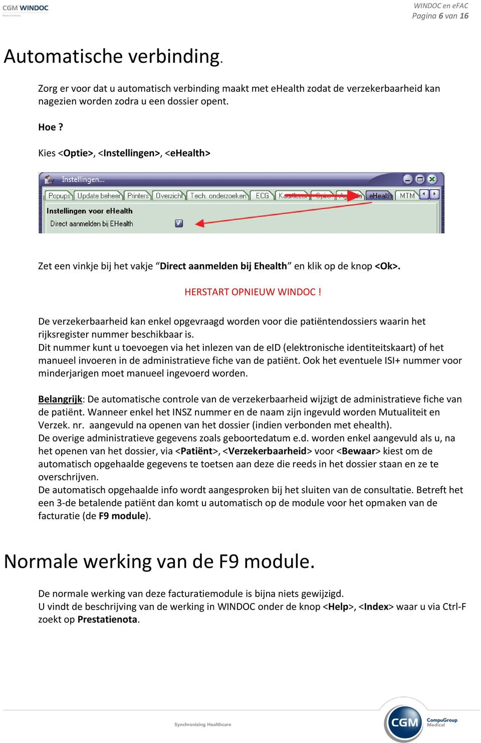 De verzekerbaarheid kan enkel opgevraagd worden voor die patiëntendossiers waarin het rijksregister nummer beschikbaar is.