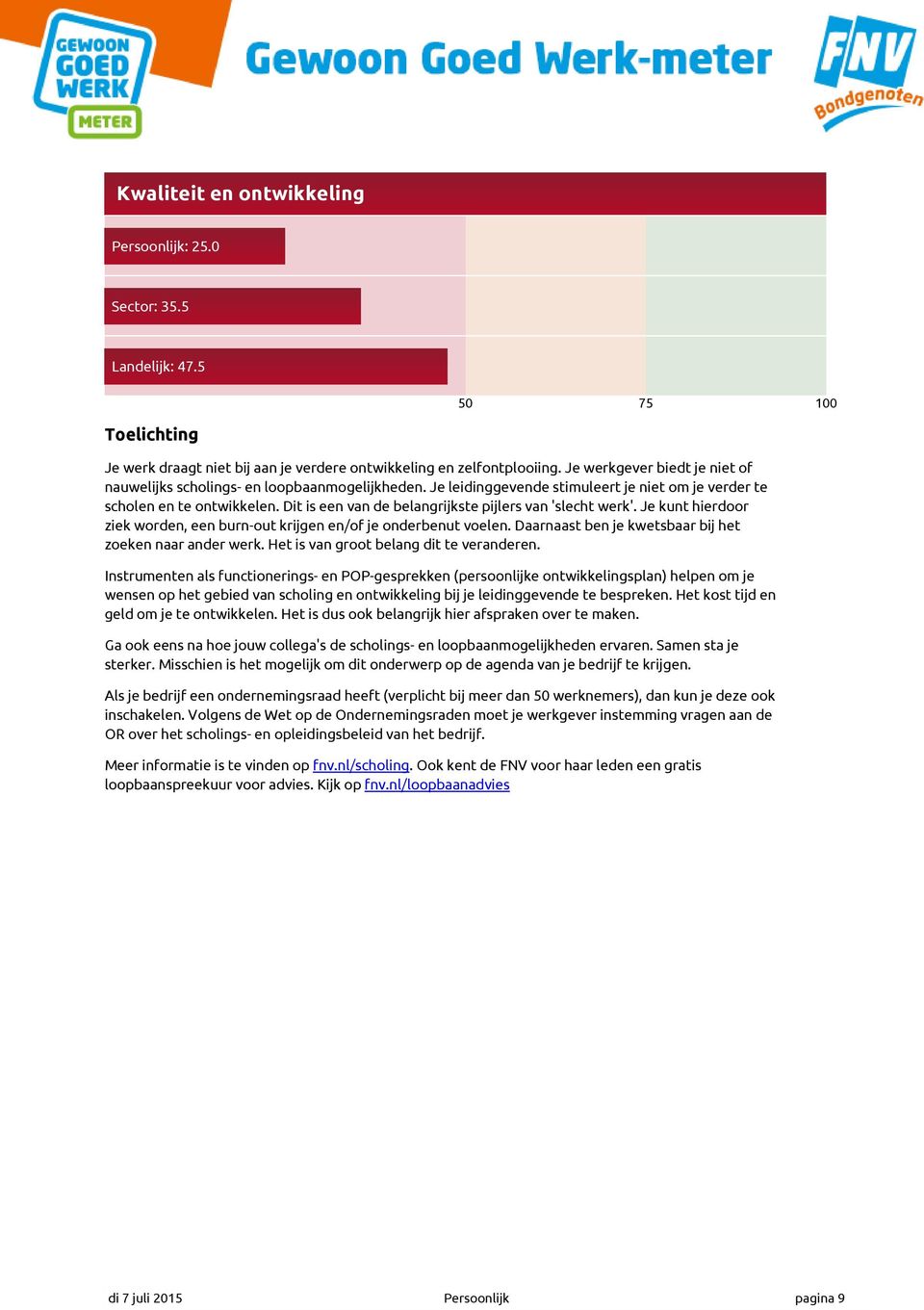 Dit is een van de belangrijkste pijlers van 'slecht werk'. Je kunt hierdoor ziek worden, een burn-out krijgen en/of je onderbenut voelen. Daarnaast ben je kwetsbaar bij het zoeken naar ander werk.