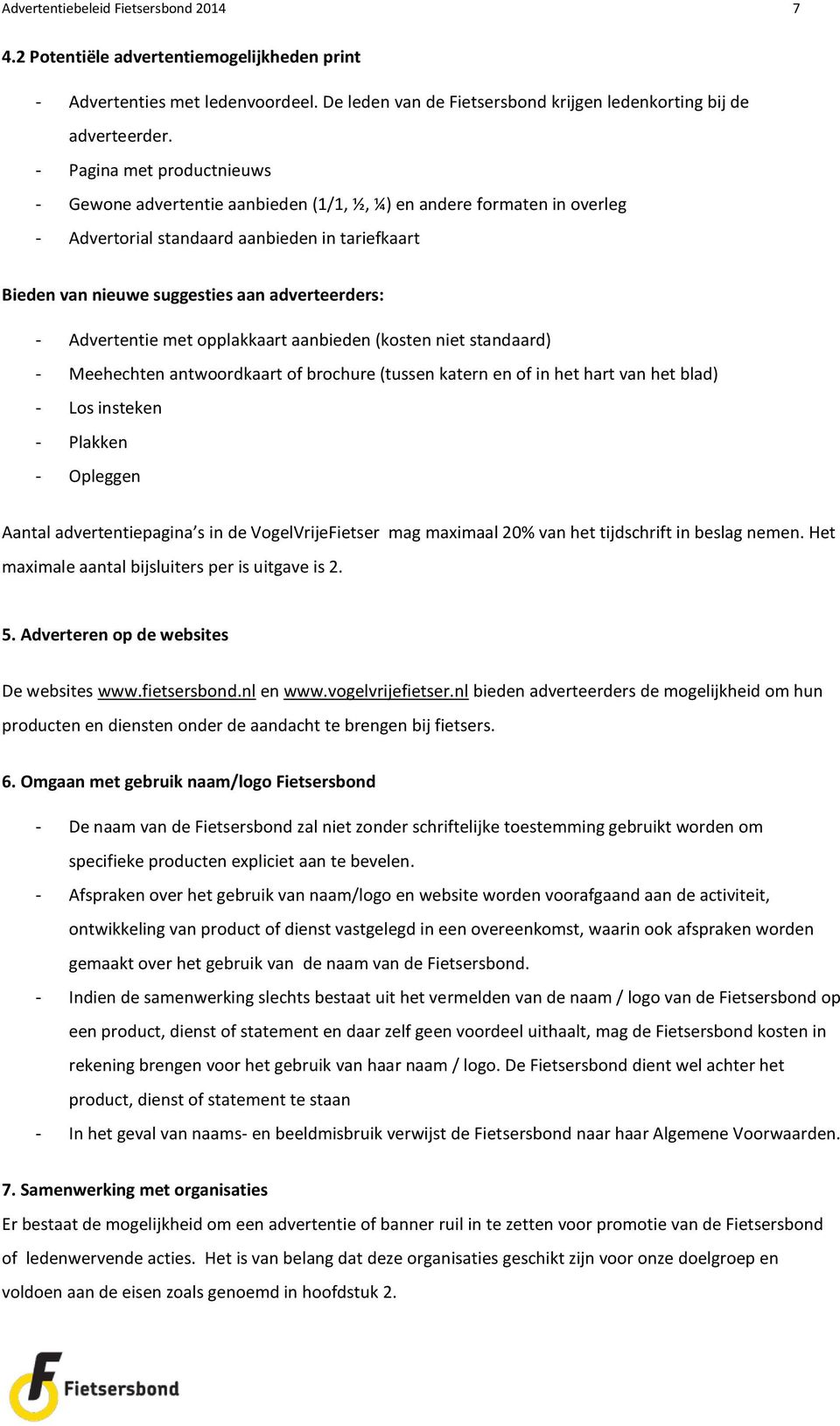 Advertentie met opplakkaart aanbieden (kosten niet standaard) - Meehechten antwoordkaart of brochure (tussen katern en of in het hart van het blad) - Los insteken - Plakken - Opleggen Aantal