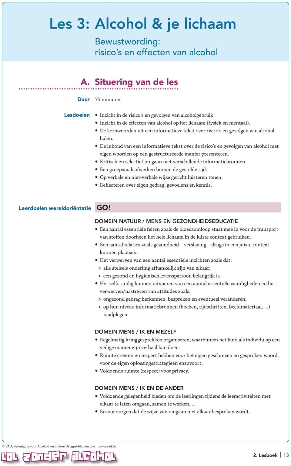 De inhoud van een informatieve tekst over de risico s en gevolgen van alcohol met eigen woorden op een gestructureerde manier presenteren.