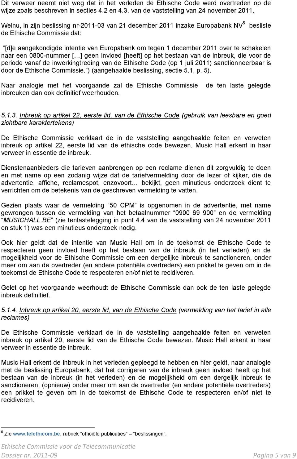 schakelen naar een 0800-nummer [ ] geen invloed [heeft] op het bestaan van de inbreuk, die voor de periode vanaf de inwerkingtreding van de Ethische Code (op 1 juli 2011) sanctionneerbaar is door de