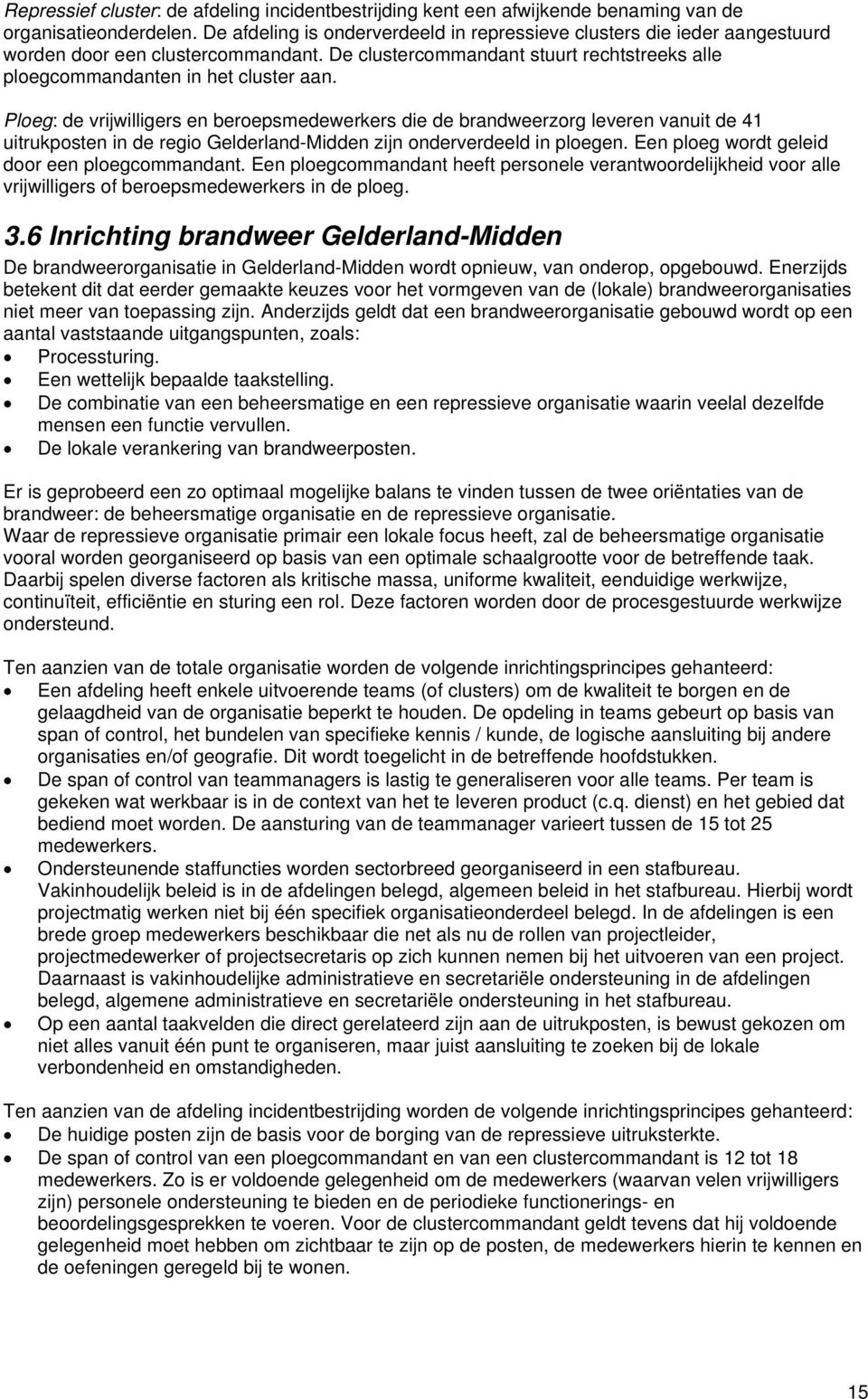 Ploeg: de vrijwilligers en beroepsmedewerkers die de brandweerzorg leveren vanuit de 4 uitrukposten in de regio Gelderland-Midden zijn onderverdeeld in ploegen.