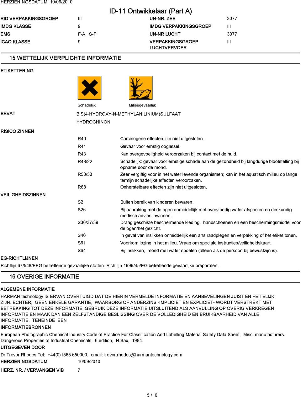 Milieugevaarlijk BIS(4-HYDROXY-N-METHYLANILINIUM)SULFAAT RISICO ZINNEN VEILIGHEIDSZINNEN EG-RICHTLIJNEN R40 R41 R43 Carcinogene effecten zijn niet uitgesloten. Gevaar voor ernstig oogletsel.