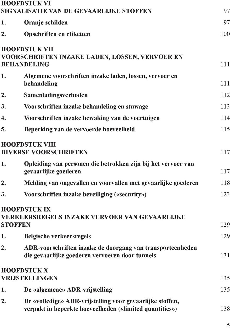 Voorschriften inzake bewaking van de voertuigen 114 5. Beperking van de vervoerde hoeveelheid 115 HOOFDSTUK VIII DIVERSE VOORSCHRIFTE 117 1.