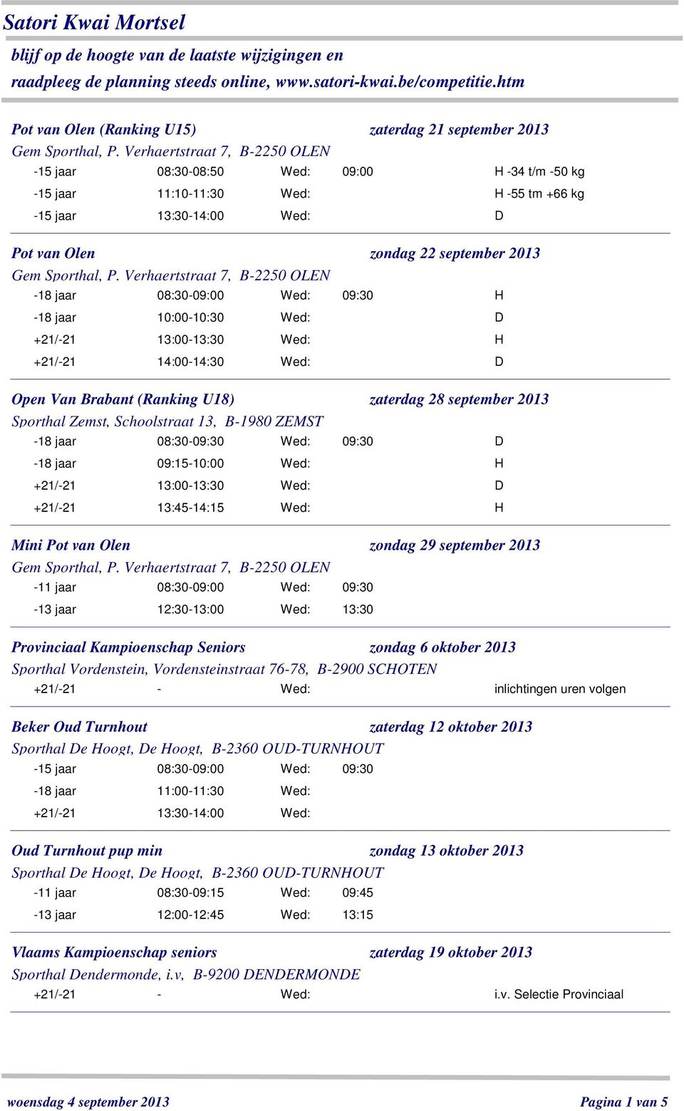 13, B-1980 ZEMST -18 jaar 08:30-09:30 Wed: 09:30-18 jaar 09:15-10:00 Wed: +21/-21 13:00-13:30 Wed: +21/-21 13:45-14:15 Wed: Mini Pot van Olen zondag 29 september 2013-11 jaar 08:30-09:00 Wed: