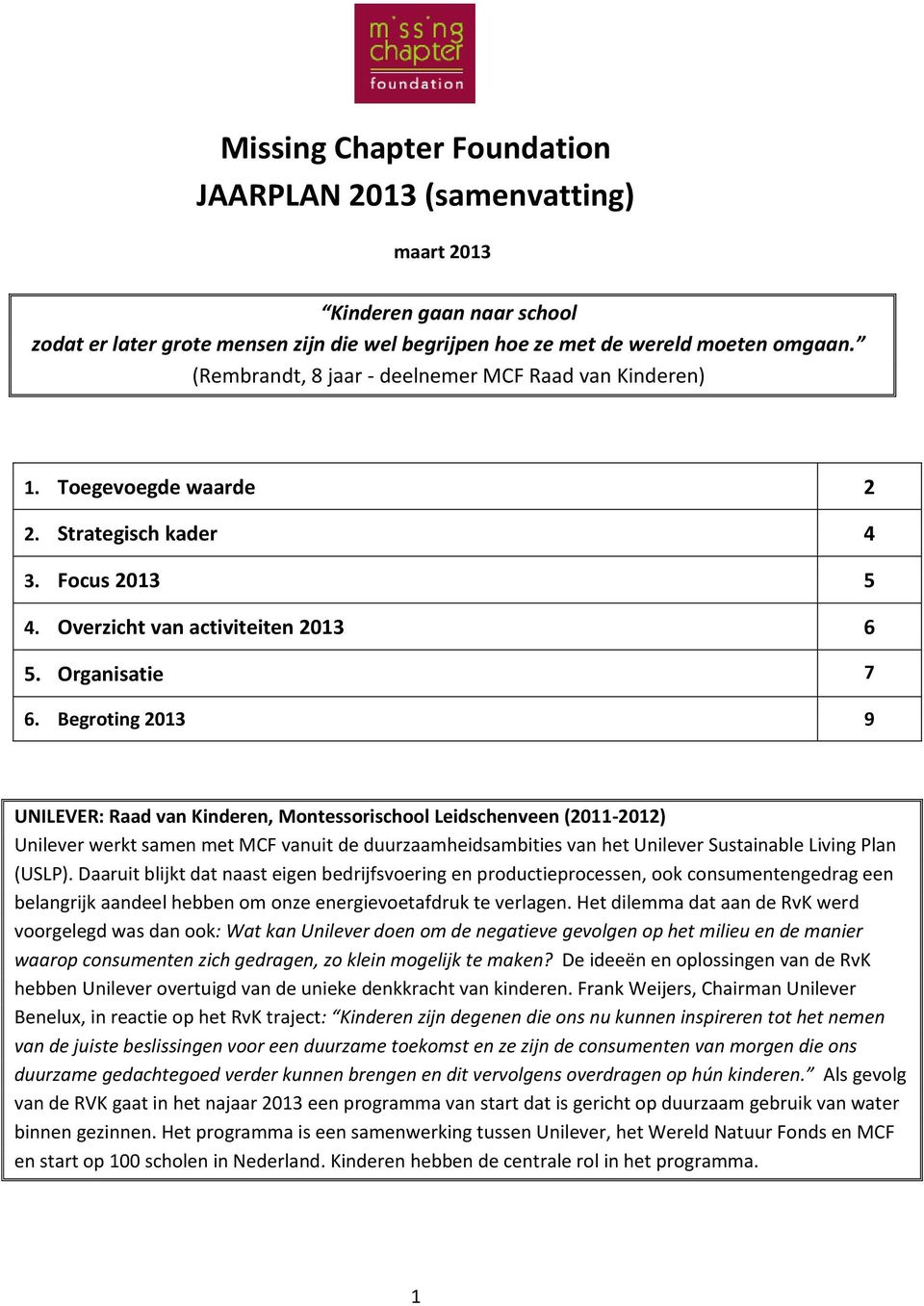 Begroting 2013 9 UNILEVER: Raad van Kinderen, Montessorischool Leidschenveen (2011-2012) Unilever werkt samen met MCF vanuit de duurzaamheidsambities van het Unilever Sustainable Living Plan (USLP).