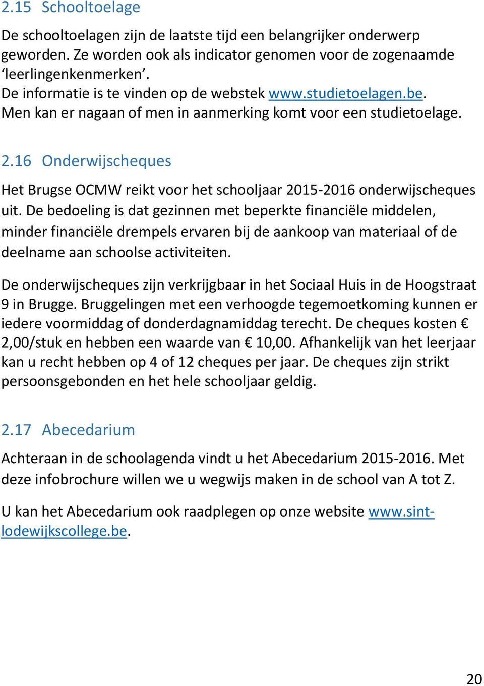16 Onderwijscheques Het Brugse OCMW reikt voor het schooljaar 2015-2016 onderwijscheques uit.