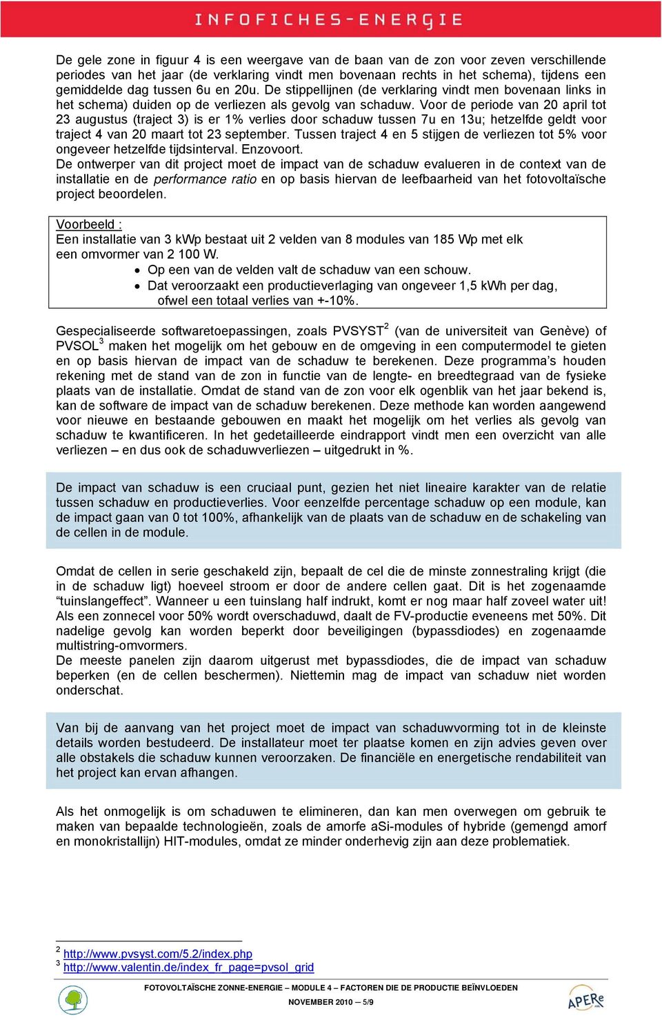 Voor de periode van 20 april tot 23 augustus (traject 3) is er 1% verlies door schaduw tussen 7u en 13u; hetzelfde geldt voor traject 4 van 20 maart tot 23 september.