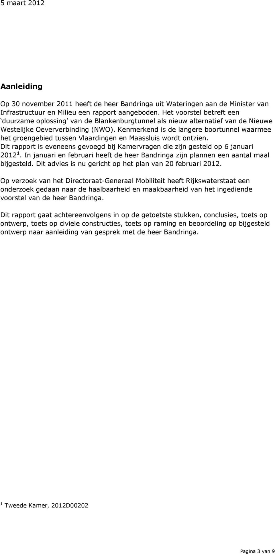 Kenmerkend is de langere boortunnel waarmee het groengebied tussen Vlaardingen en Maassluis wordt ontzien. Dit rapport is eveneens gevoegd bij Kamervragen die zijn gesteld op 6 januari 2012 1.