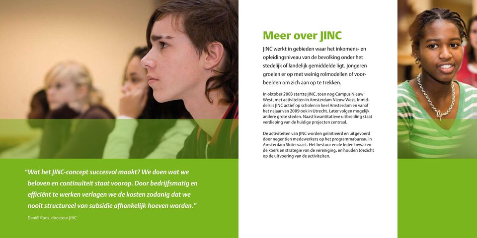Inmiddels is JINC actief op scholen in heel Amsterdam en vanaf het najaar van 2009 ook in Utrecht. Later volgen mogelijk andere grote steden.