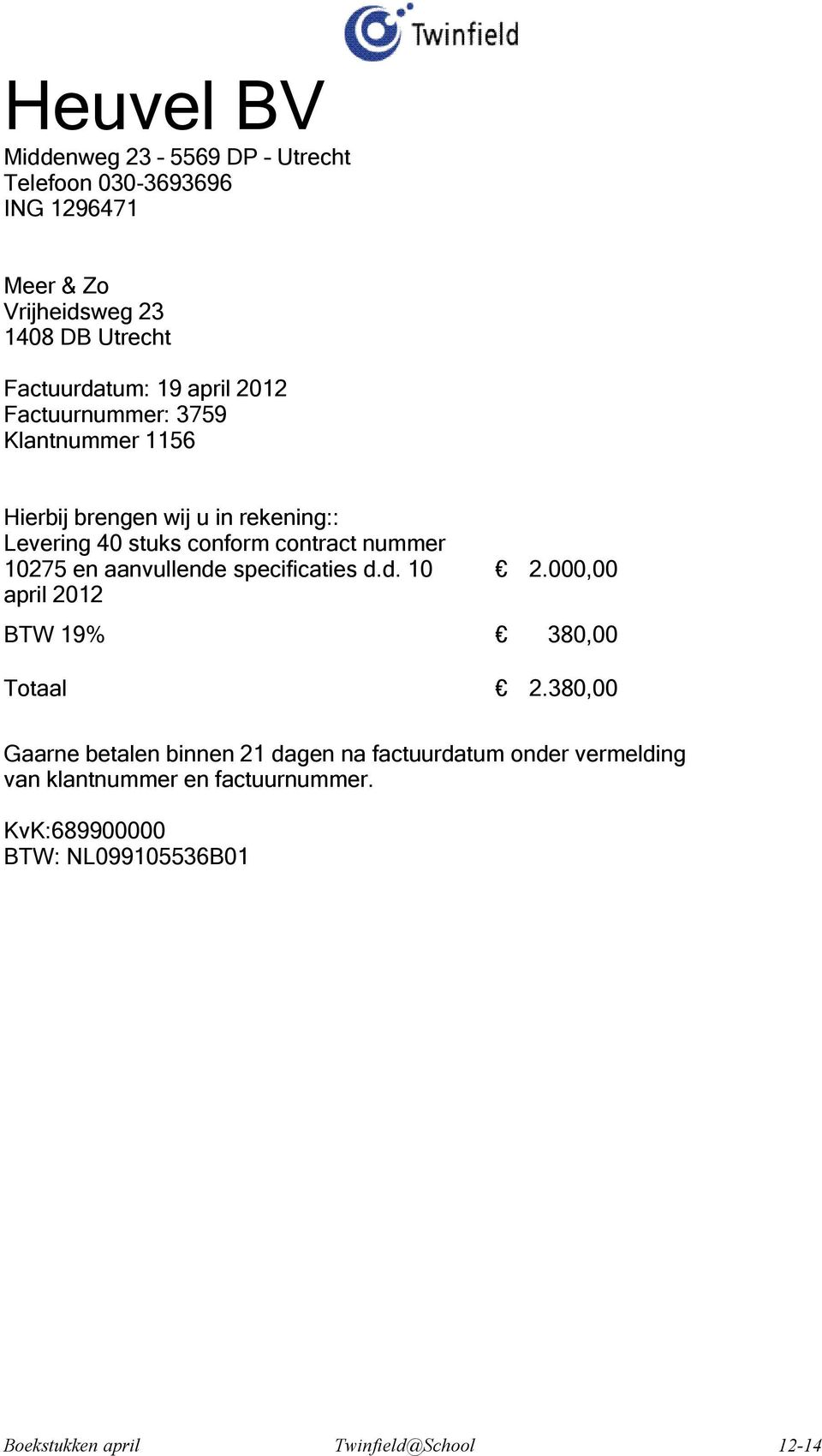10275 en aanvullende specificaties d.d. 10 april 2012 2.000,00 BTW 19% 380,00 Totaal 2.