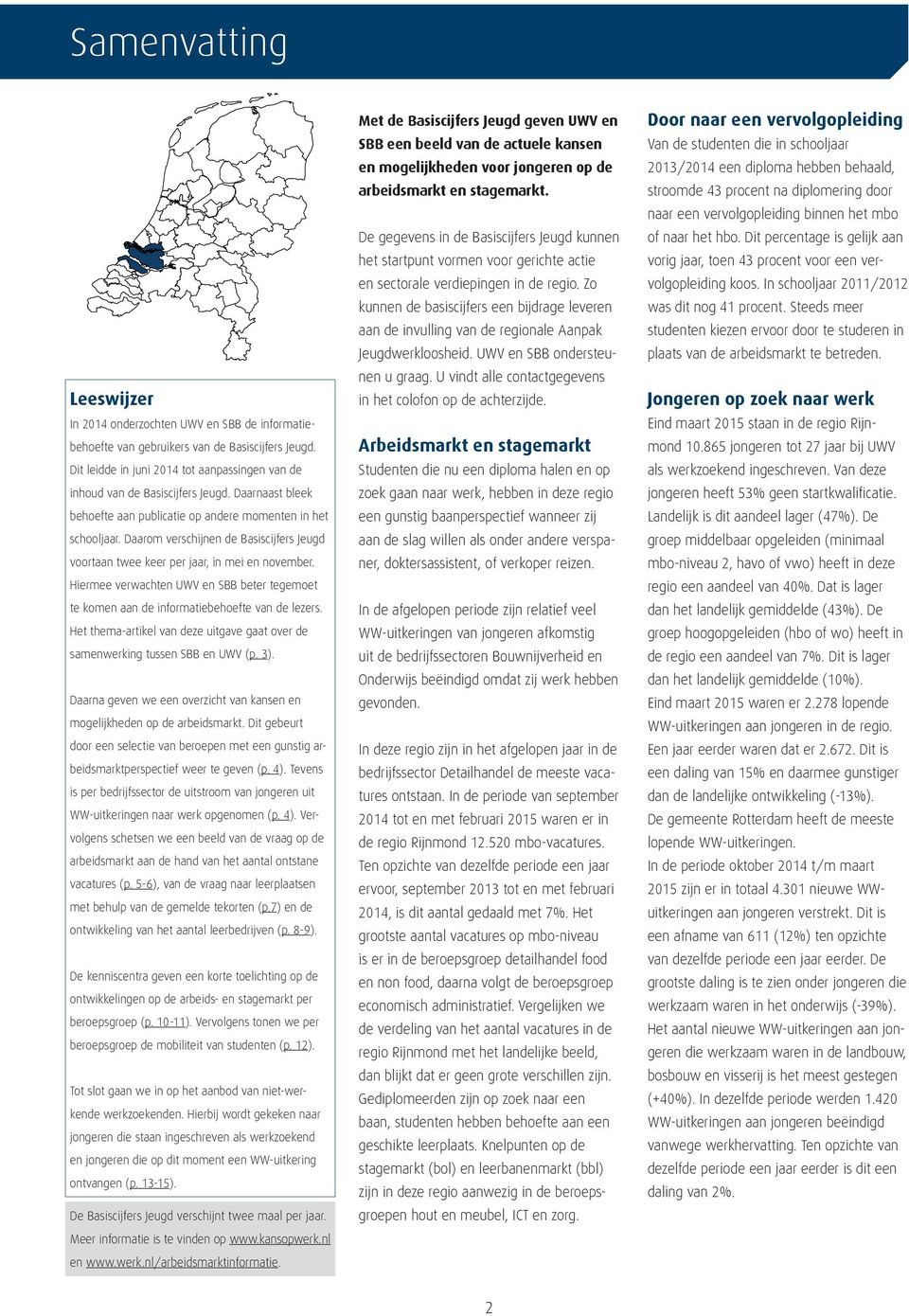 Daarom verschijnen de Basiscijfers Jeugd voortaan twee keer per jaar, in mei en november. Hiermee verwachten UWV en SBB beter tegemoet te komen aan de informatiebehoefte van de lezers.