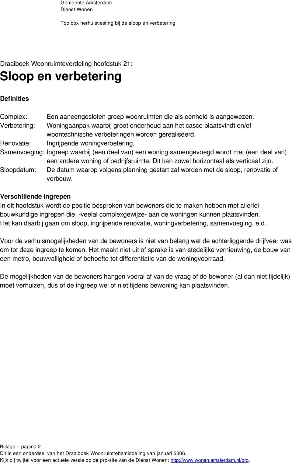 Renovatie: Ingrijpende woningverbetering, Samenvoeging: Ingreep waarbij (een deel van) een woning samengevoegd wordt met (een deel van) een andere woning of bedrijfsruimte.