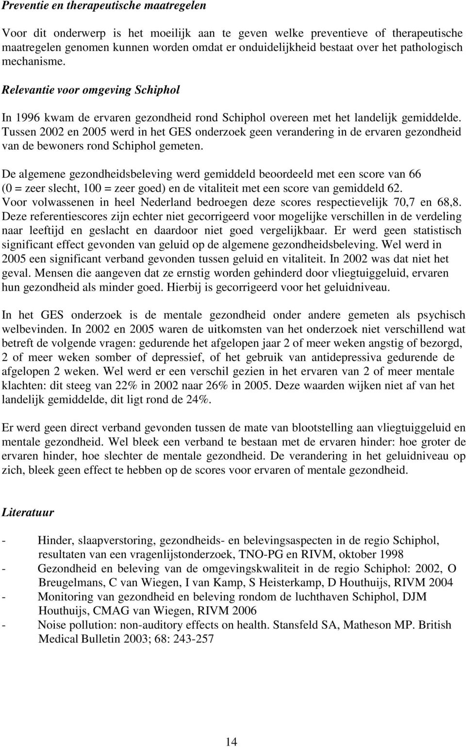 Tussen 2002 en 2005 werd in het GES onderzoek geen verandering in de ervaren gezondheid van de bewoners rond Schiphol gemeten.