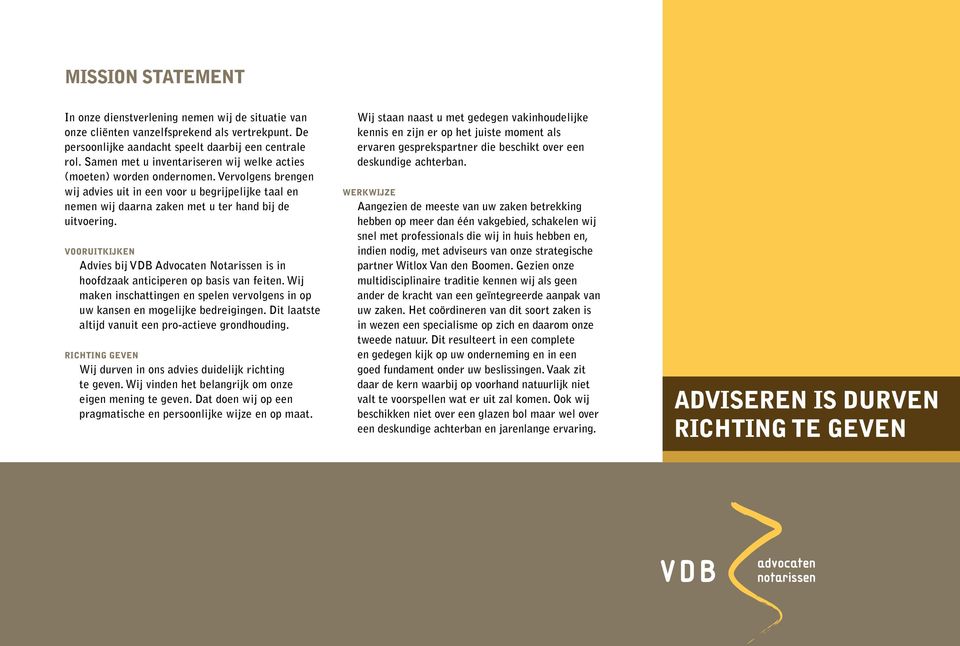 Vooruitkijken Advies bij VDB Advocaten Notarissen is in hoofdzaak anticiperen op basis van feiten. Wij maken inschattingen en spelen vervolgens in op uw kansen en mogelijke bedreigingen.