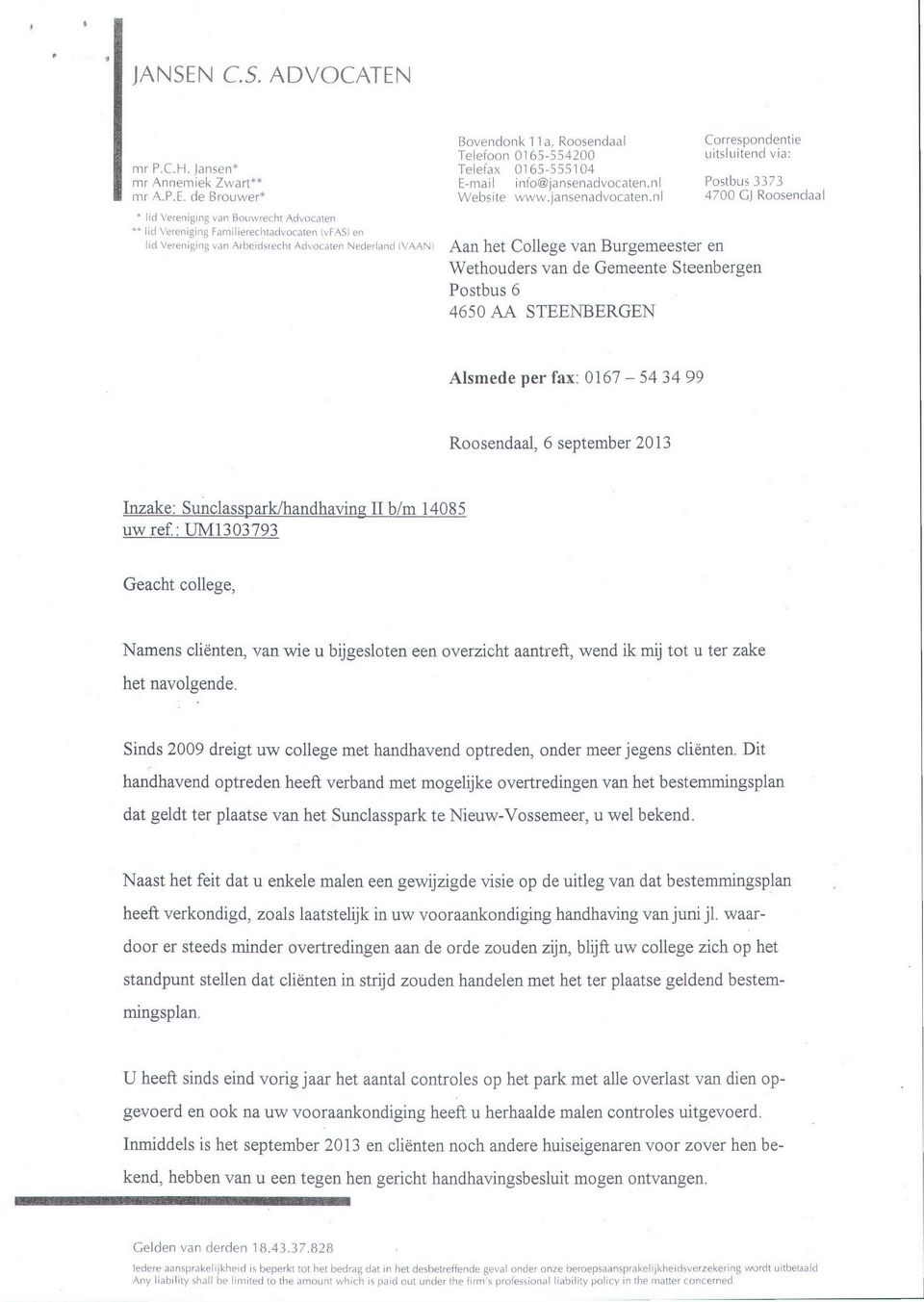 nl Correspondentie uitsluitend via: Postbus 3373 4700 GJ Roosendaal * lid Vereniging van Bouwrecht Advocaten ** lid Vereniging Familierechtadvocaten tvfas) en lid Vereniging van Arbeidsrecht