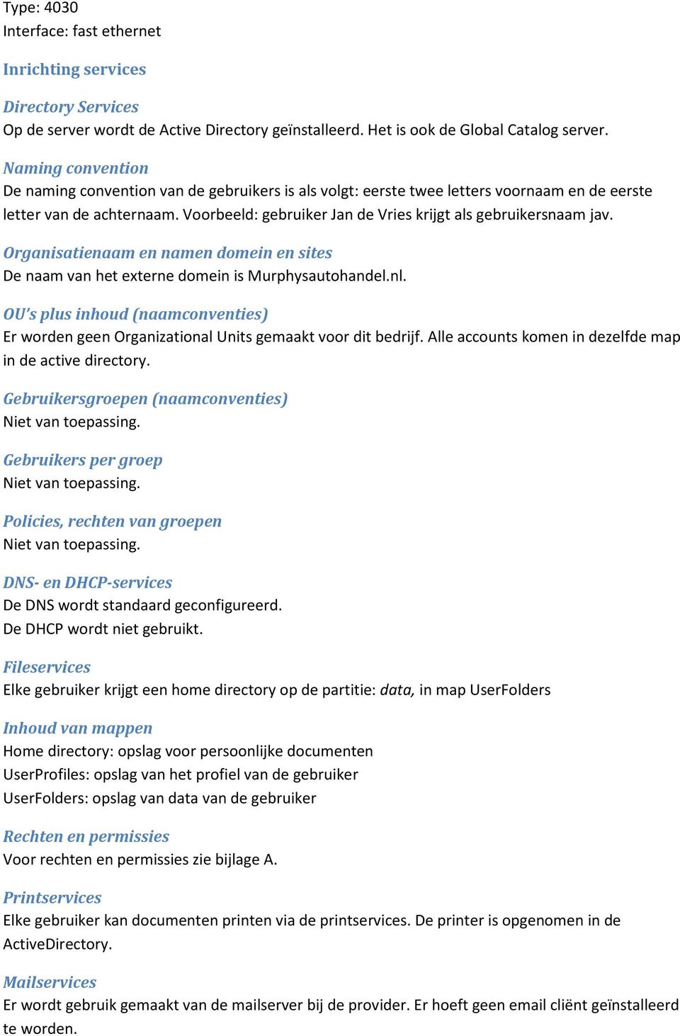 Voorbeeld: gebruiker Jan de Vries krijgt als gebruikersnaam jav. Organisatienaam en namen domein en sites De naam van het externe domein is Murphysautohandel.nl.