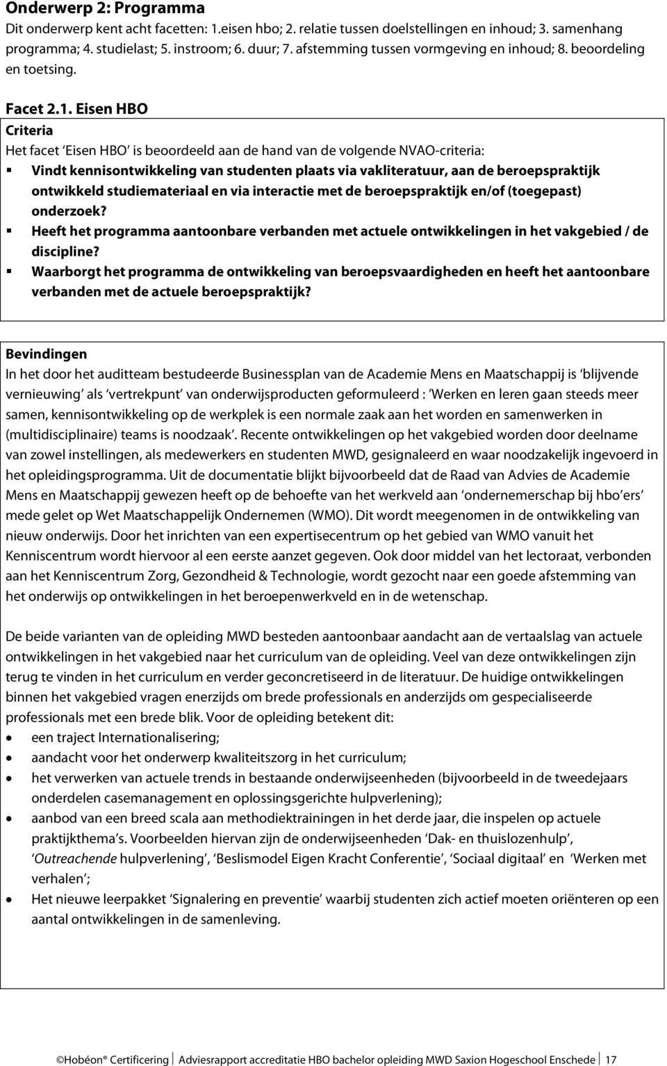 Eisen HBO Criteria Het facet Eisen HBO is beoordeeld aan de hand van de volgende NVAO-criteria: Vindt kennisontwikkeling van studenten plaats via vakliteratuur, aan de beroepspraktijk ontwikkeld